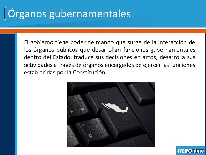Órganos gubernamentales El gobierno tiene poder de mando que surge de la interacción de
