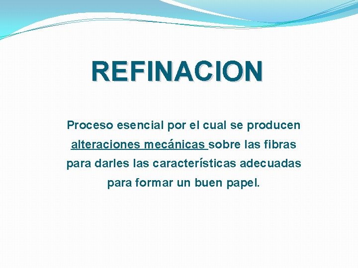 REFINACION Proceso esencial por el cual se producen alteraciones mecánicas sobre las fibras para