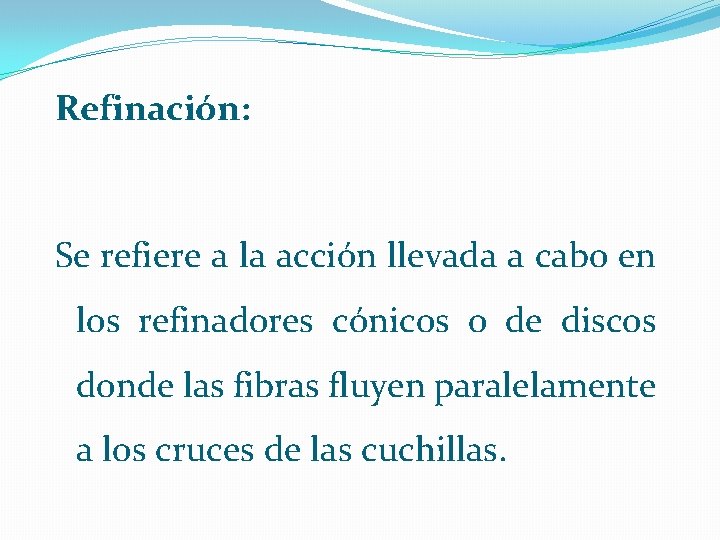 Refinación: Se refiere a la acción llevada a cabo en los refinadores cónicos o