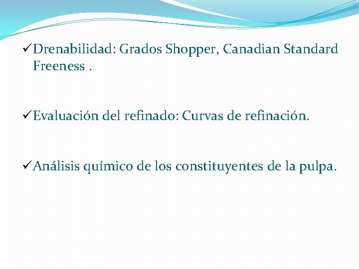 üDrenabilidad: Grados Shopper, Canadian Standard Freeness. üEvaluación del refinado: Curvas de refinación. üAnálisis químico