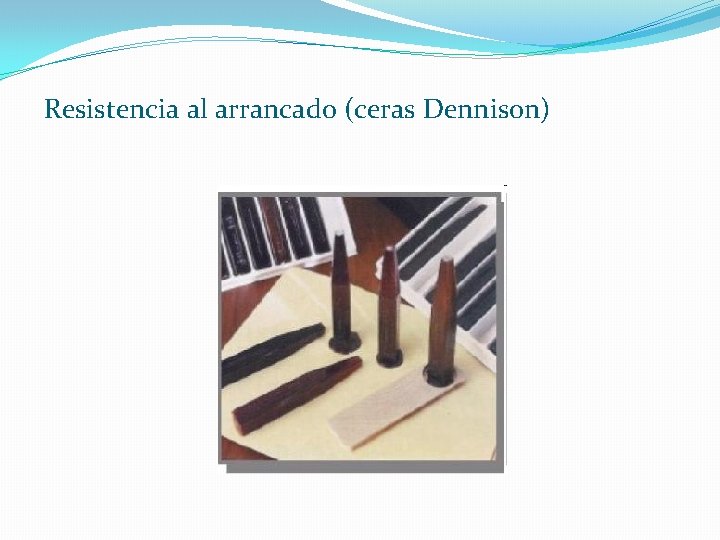 Resistencia al arrancado (ceras Dennison) 
