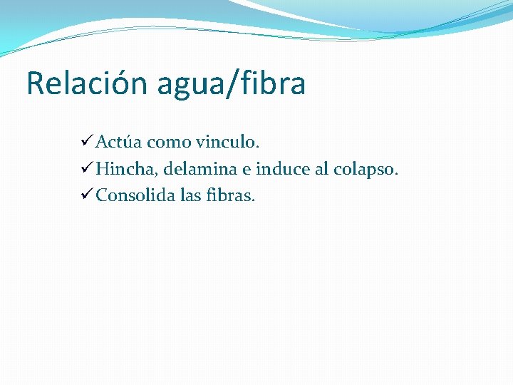 Relación agua/fibra ü Actúa como vinculo. ü Hincha, delamina e induce al colapso. ü