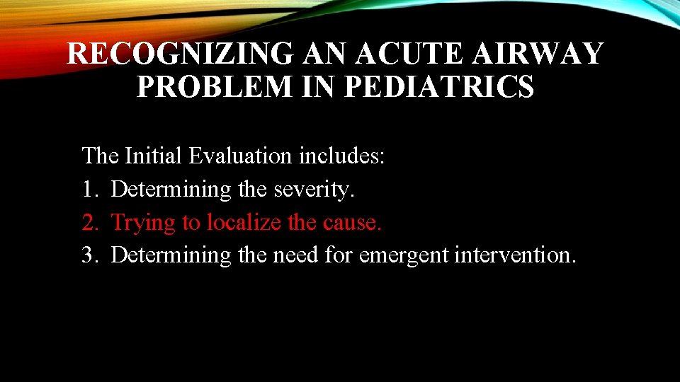 RECOGNIZING AN ACUTE AIRWAY PROBLEM IN PEDIATRICS The Initial Evaluation includes: 1. Determining the