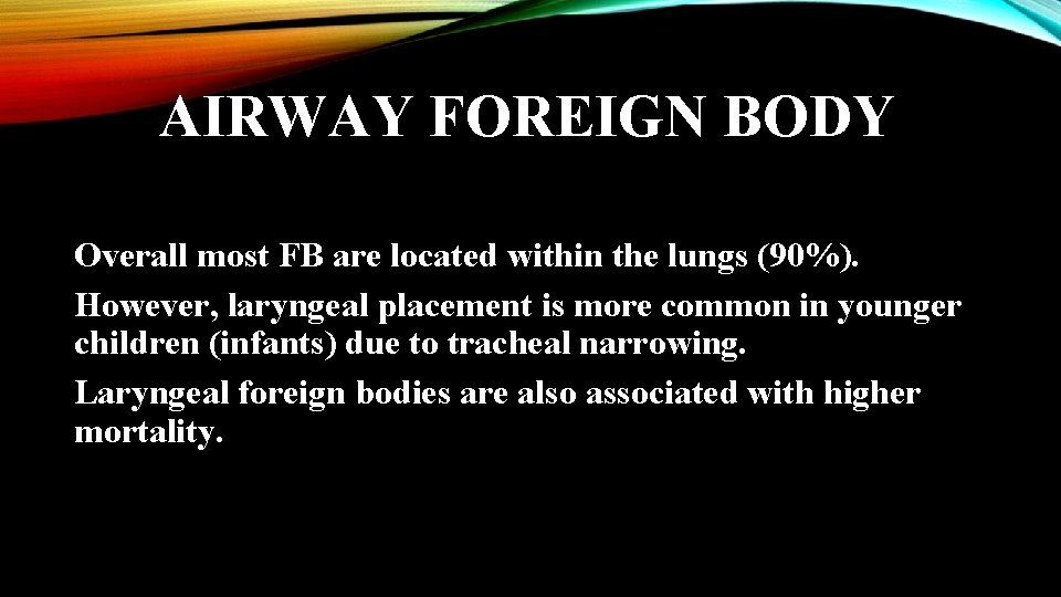 AIRWAY FOREIGN BODY Overall most FB are located within the lungs (90%). However, laryngeal