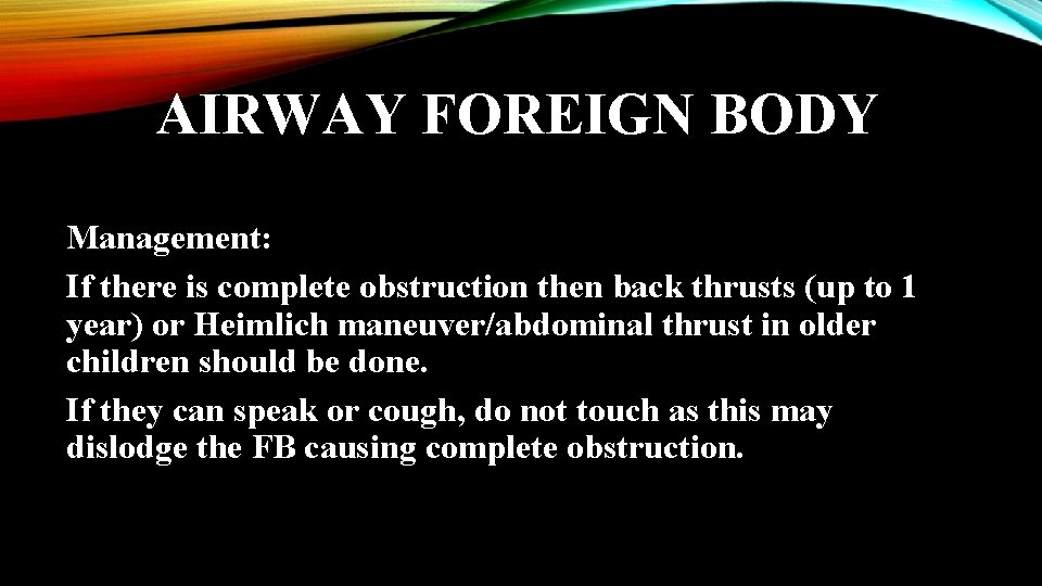 AIRWAY FOREIGN BODY Management: If there is complete obstruction then back thrusts (up to