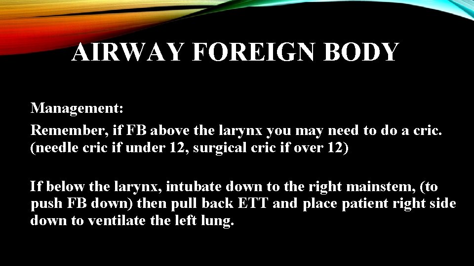 AIRWAY FOREIGN BODY Management: Remember, if FB above the larynx you may need to