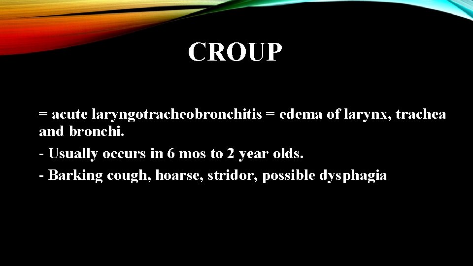 CROUP = acute laryngotracheobronchitis = edema of larynx, trachea and bronchi. - Usually occurs