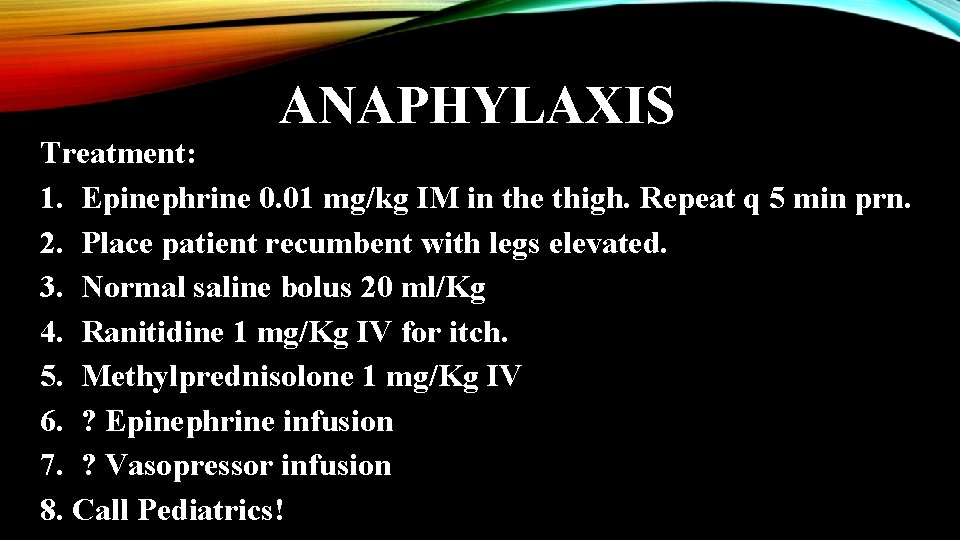 ANAPHYLAXIS Treatment: 1. Epinephrine 0. 01 mg/kg IM in the thigh. Repeat q 5