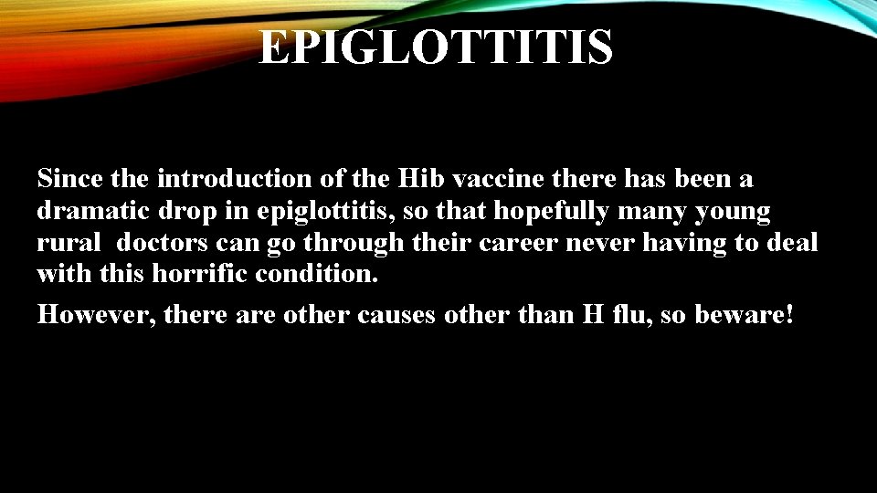 EPIGLOTTITIS Since the introduction of the Hib vaccine there has been a dramatic drop
