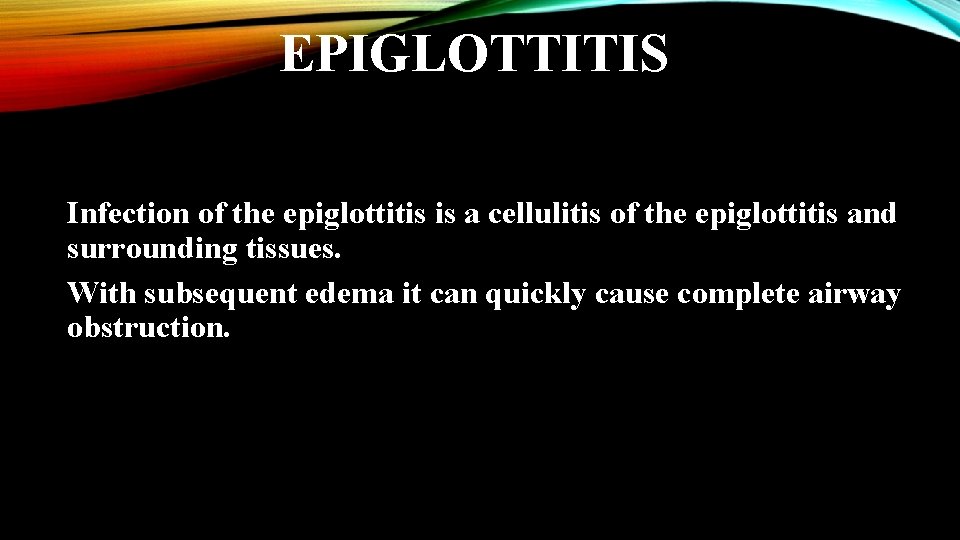 EPIGLOTTITIS Infection of the epiglottitis is a cellulitis of the epiglottitis and surrounding tissues.