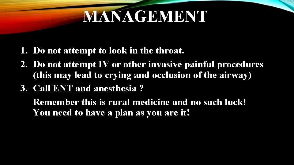 MANAGEMENT 1. Do not attempt to look in the throat. 2. Do not attempt