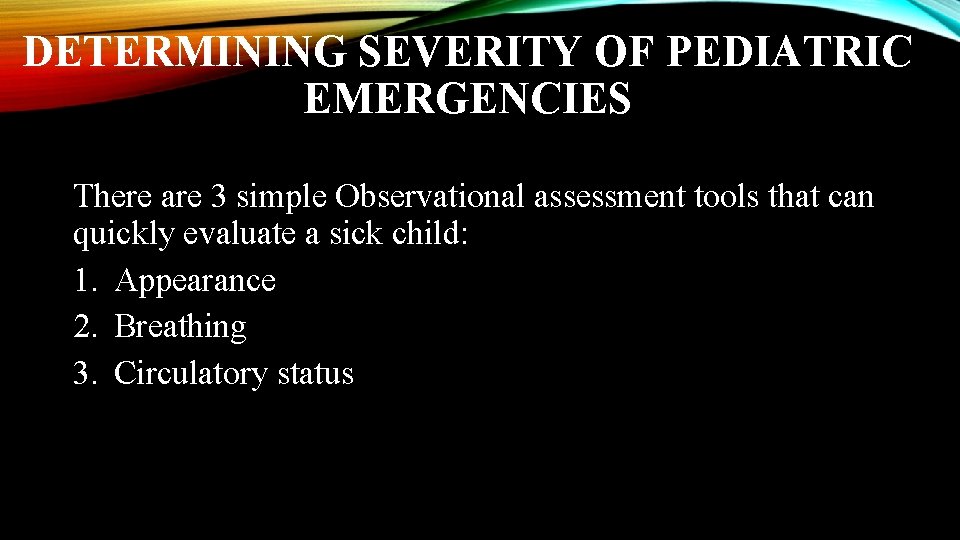 DETERMINING SEVERITY OF PEDIATRIC EMERGENCIES There are 3 simple Observational assessment tools that can