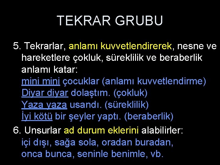 TEKRAR GRUBU 5. Tekrarlar, anlamı kuvvetlendirerek, nesne ve hareketlere çokluk, süreklilik ve beraberlik anlamı