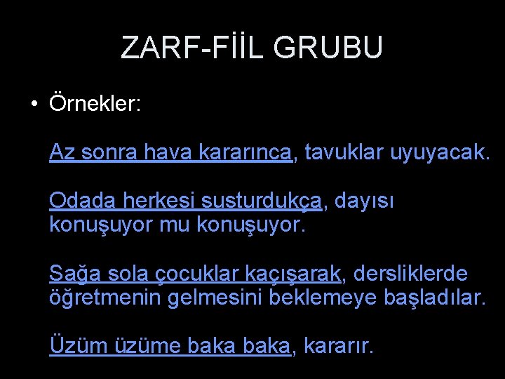 ZARF-FİİL GRUBU • Örnekler: Az sonra hava kararınca, tavuklar uyuyacak. Odada herkesi susturdukça, dayısı