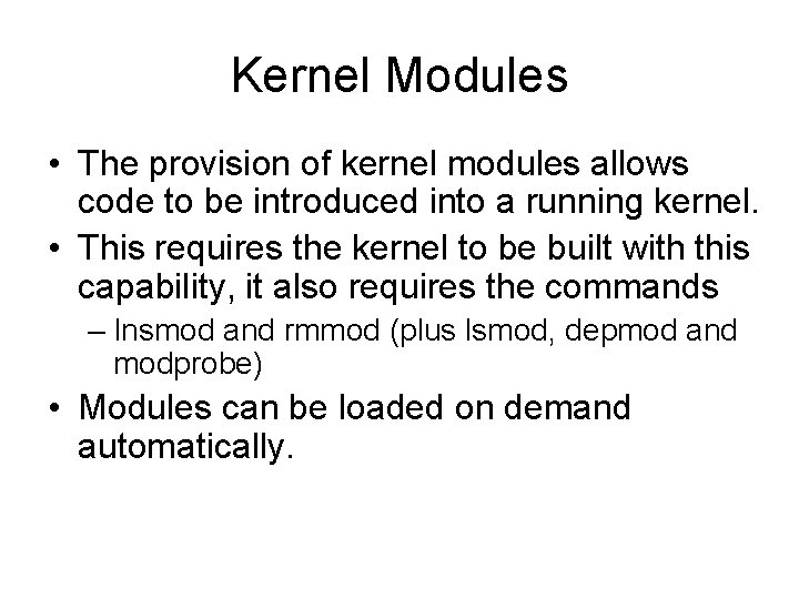 Kernel Modules • The provision of kernel modules allows code to be introduced into