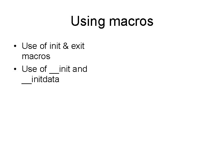 Using macros • Use of init & exit macros • Use of __init and