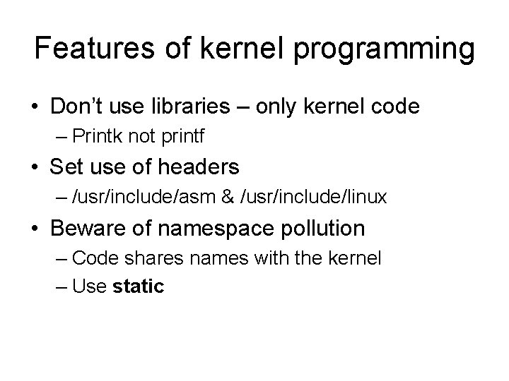 Features of kernel programming • Don’t use libraries – only kernel code – Printk