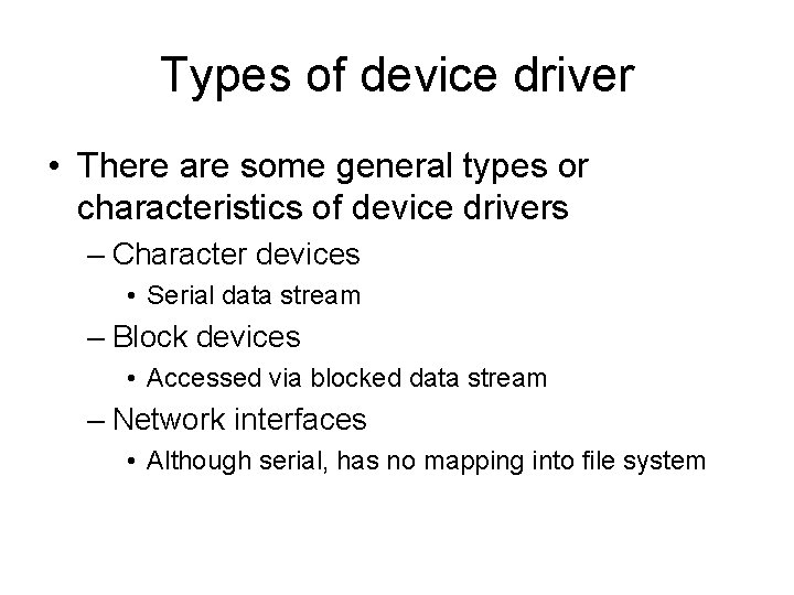 Types of device driver • There are some general types or characteristics of device