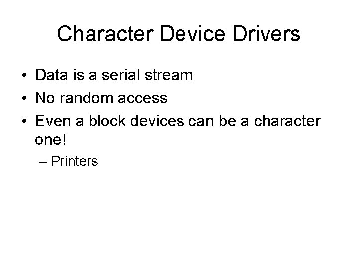 Character Device Drivers • Data is a serial stream • No random access •