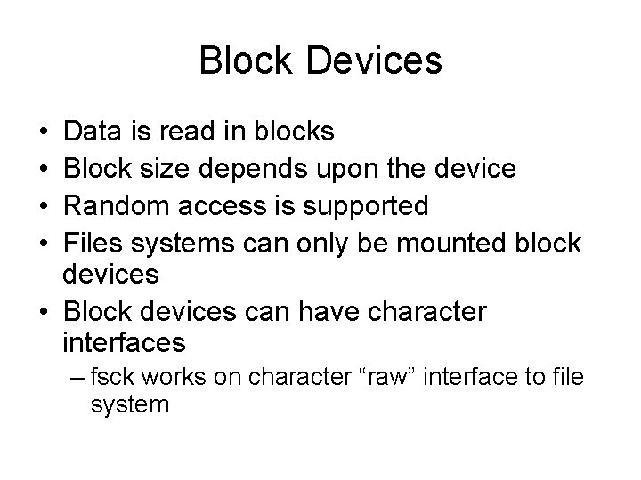 Block Devices • • Data is read in blocks Block size depends upon the