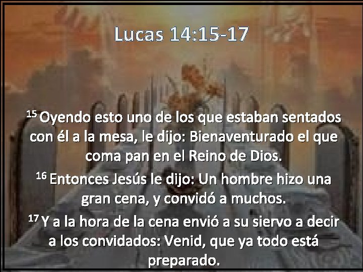 Lucas 14: 15 -17 15 Oyendo esto uno de los que estaban sentados con