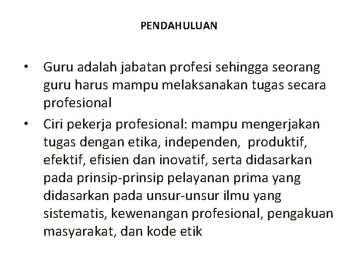 PENDAHULUAN • Guru adalah jabatan profesi sehingga seorang guru harus mampu melaksanakan tugas secara