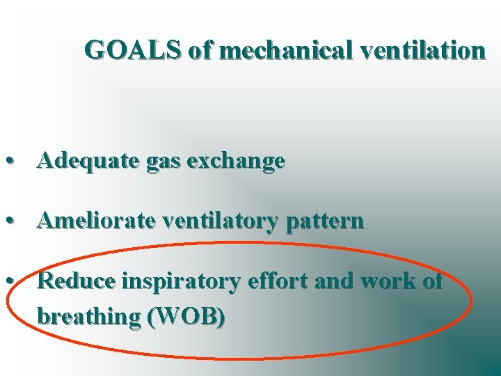 GOALS of mechanical ventilation • Adequate gas exchange • Ameliorate ventilatory pattern • Reduce