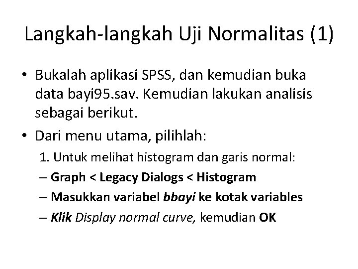 Langkah-langkah Uji Normalitas (1) • Bukalah aplikasi SPSS, dan kemudian buka data bayi 95.
