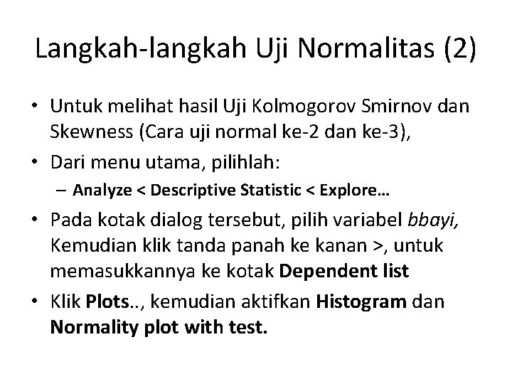 Langkah-langkah Uji Normalitas (2) • Untuk melihat hasil Uji Kolmogorov Smirnov dan Skewness (Cara