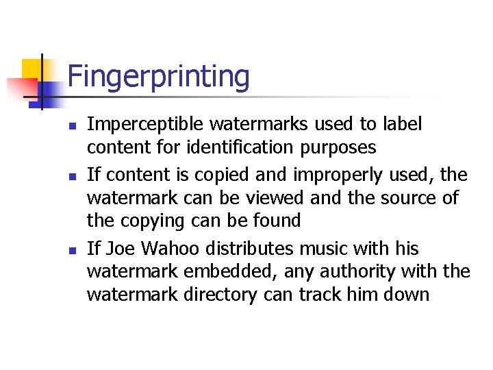 Fingerprinting n n n Imperceptible watermarks used to label content for identification purposes If