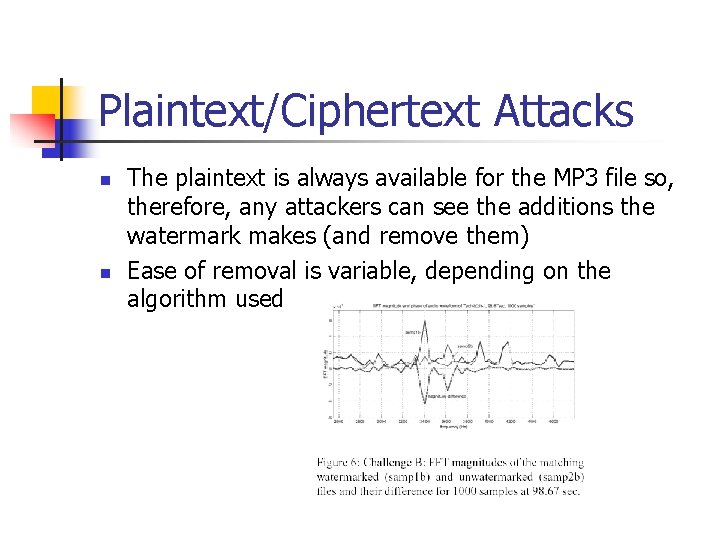 Plaintext/Ciphertext Attacks n n The plaintext is always available for the MP 3 file