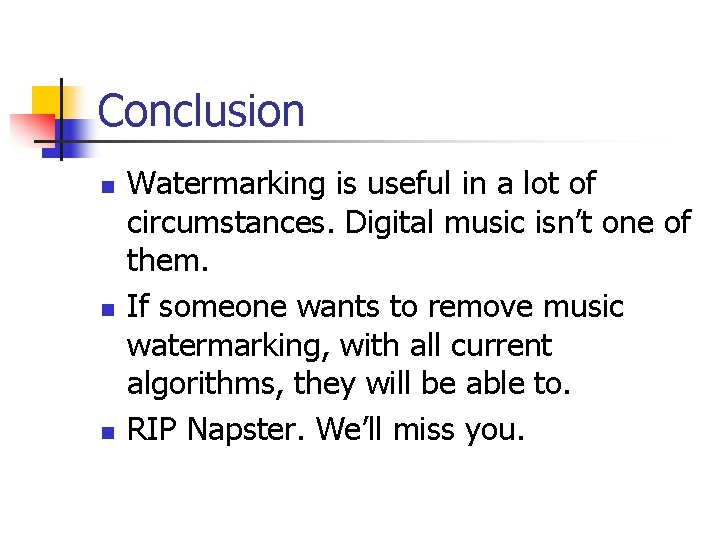 Conclusion n Watermarking is useful in a lot of circumstances. Digital music isn’t one