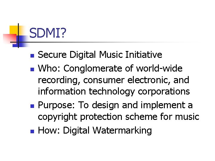 SDMI? n n Secure Digital Music Initiative Who: Conglomerate of world-wide recording, consumer electronic,