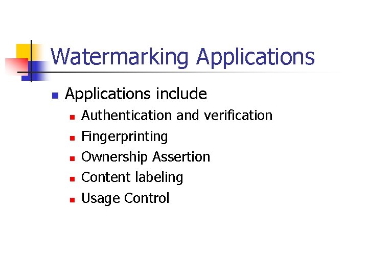 Watermarking Applications n Applications include n n n Authentication and verification Fingerprinting Ownership Assertion