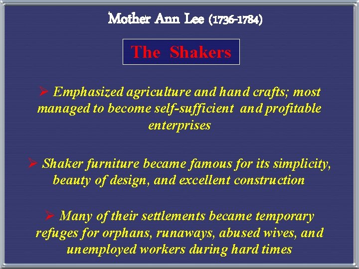 Mother Ann Lee (1736 -1784) The Shakers Ø Emphasized agriculture and hand crafts; most