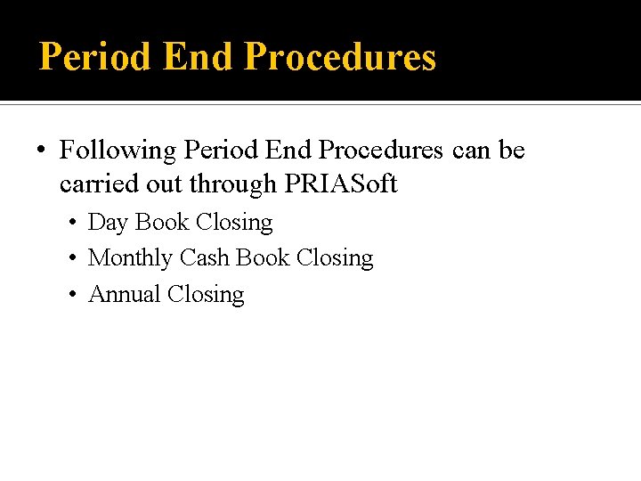 Period End Procedures • Following Period End Procedures can be carried out through PRIASoft