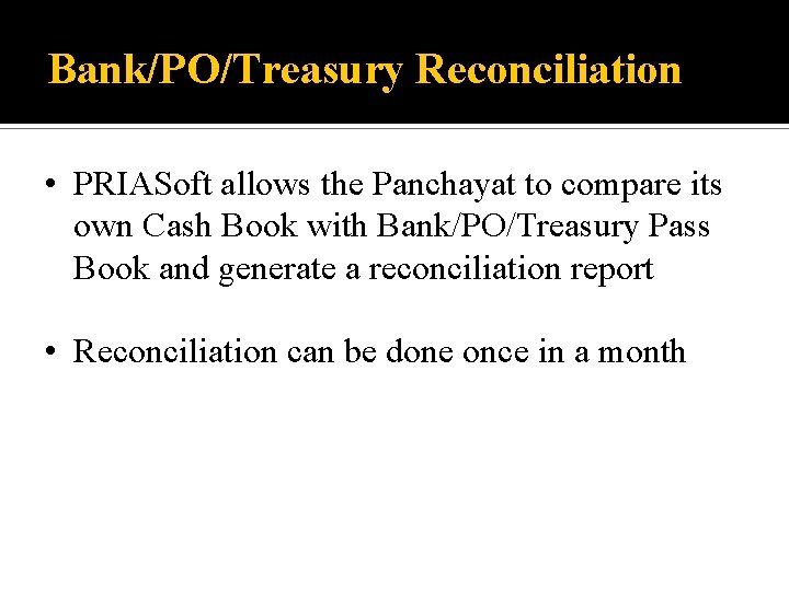 Bank/PO/Treasury Reconciliation • PRIASoft allows the Panchayat to compare its own Cash Book with