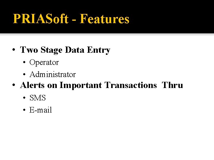 PRIASoft - Features • Two Stage Data Entry • Operator • Administrator • Alerts