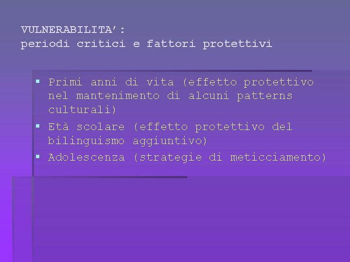 VULNERABILITA’: periodi critici e fattori protettivi § Primi anni di vita (effetto protettivo nel