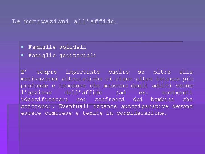 Le motivazioni all’affido… § Famiglie solidali § Famiglie genitoriali E’ sempre importante capire se