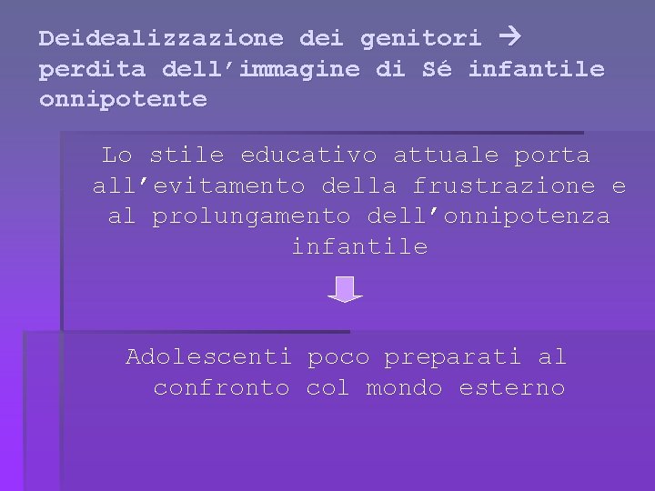 Deidealizzazione dei genitori perdita dell’immagine di Sé infantile onnipotente Lo stile educativo attuale porta