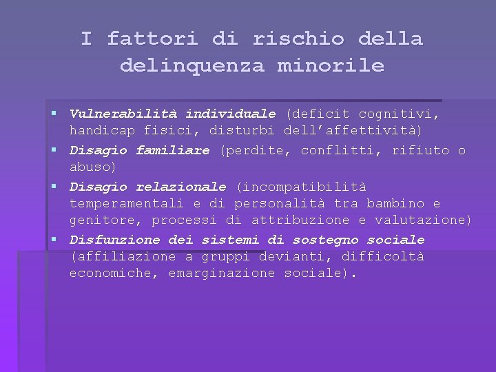 I fattori di rischio della delinquenza minorile § Vulnerabilità individuale (deficit cognitivi, handicap fisici,