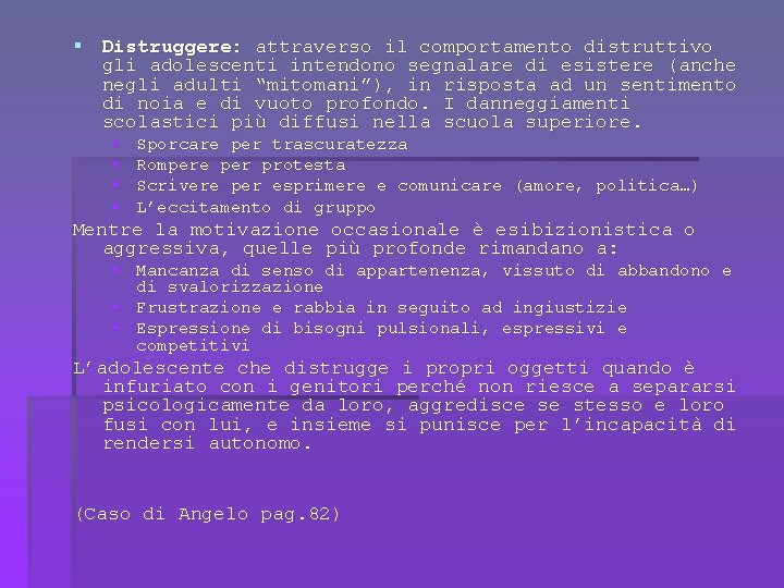 § Distruggere: attraverso il comportamento distruttivo gli adolescenti intendono segnalare di esistere (anche negli