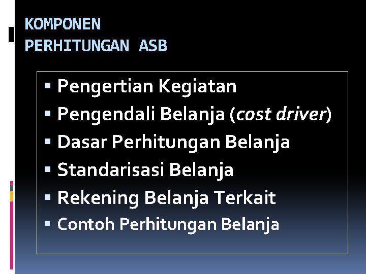 KOMPONEN PERHITUNGAN ASB Pengertian Kegiatan Pengendali Belanja (cost driver) Dasar Perhitungan Belanja Standarisasi Belanja