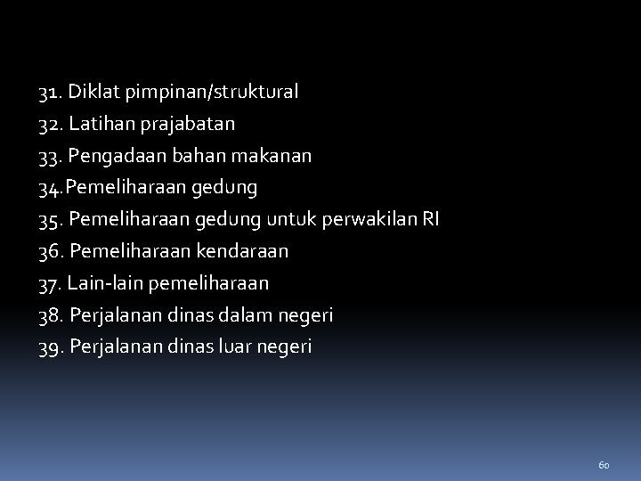 31. Diklat pimpinan/struktural 32. Latihan prajabatan 33. Pengadaan bahan makanan 34. Pemeliharaan gedung 35.