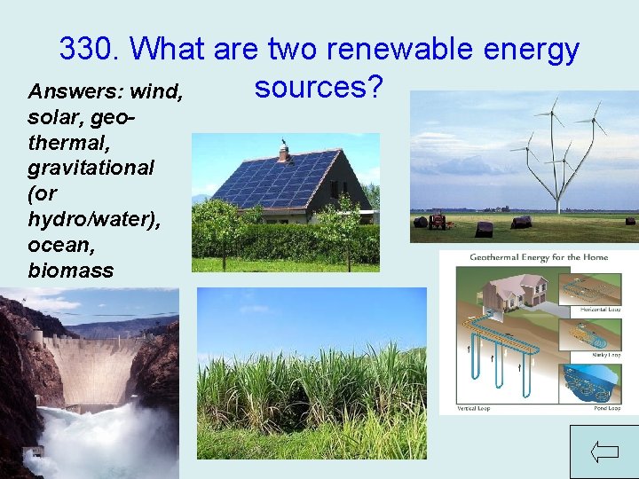 330. What are two renewable energy sources? Answers: wind, solar, geothermal, gravitational (or hydro/water),