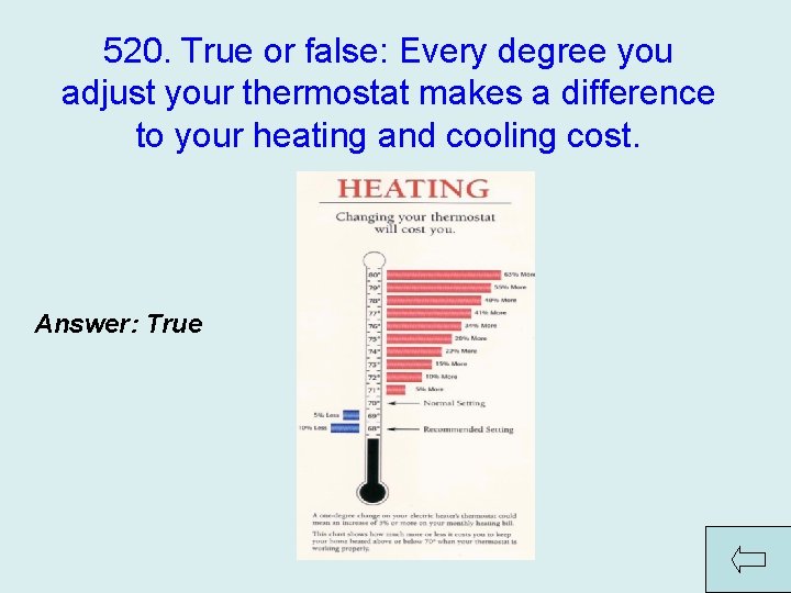520. True or false: Every degree you adjust your thermostat makes a difference to
