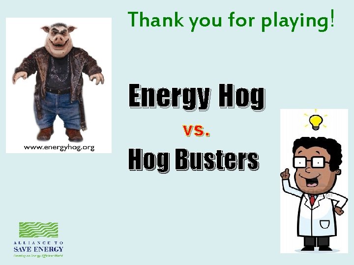 Thank you for playing! Energy Hog vs. Hog Busters 