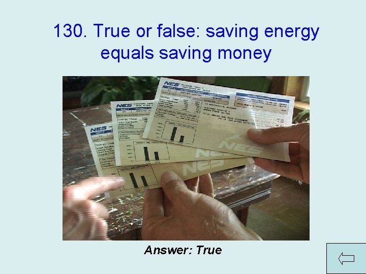 130. True or false: saving energy equals saving money Answer: True 