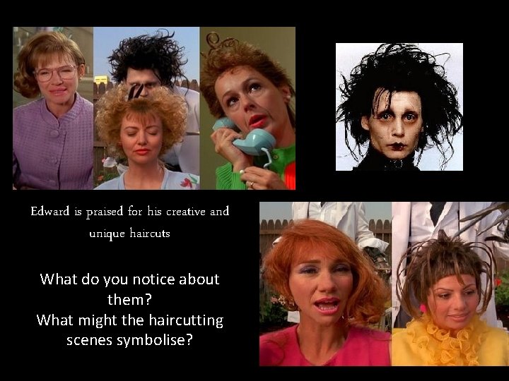 Edward is praised for his creative and unique haircuts What do you notice about